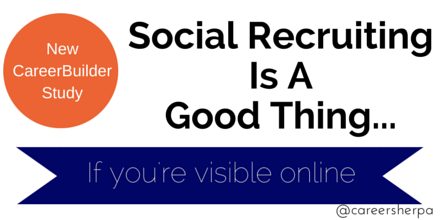 Social Recruiting Is A Good Thing...If you're visible online @careersherpa