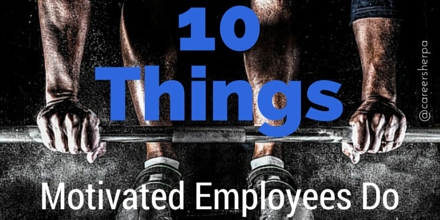 10 Things Motivated Employees Do @careersherpa