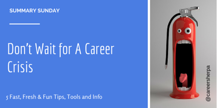 Summary Sunday- Don't Wait for A Career Crisis @careersherpa