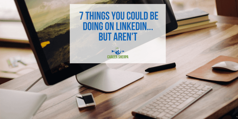 7 Things You Could Be Doing On LinkedIn But Aren't | Career Sherpa