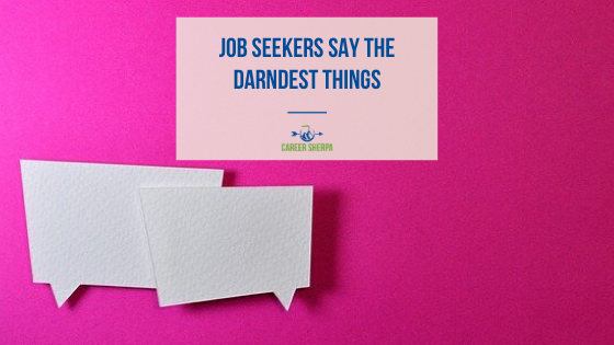 Job Seekers Say the Darndest Things