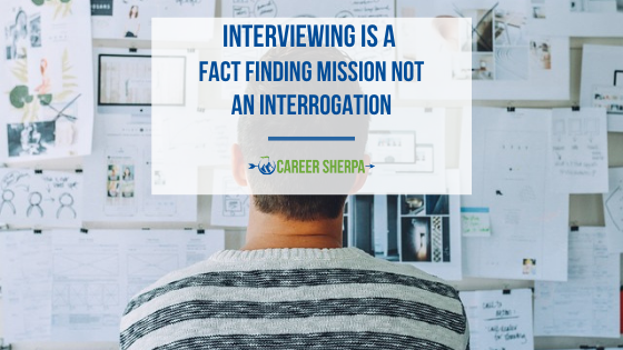 Interviewing is a Fact Finding Mission not an Interrogation