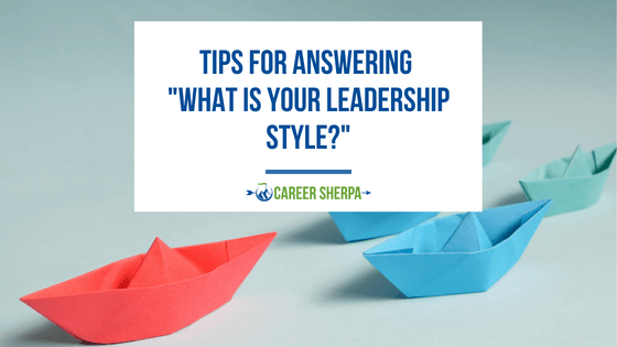 Tips For Answering “What Is Your Leadership Style?”